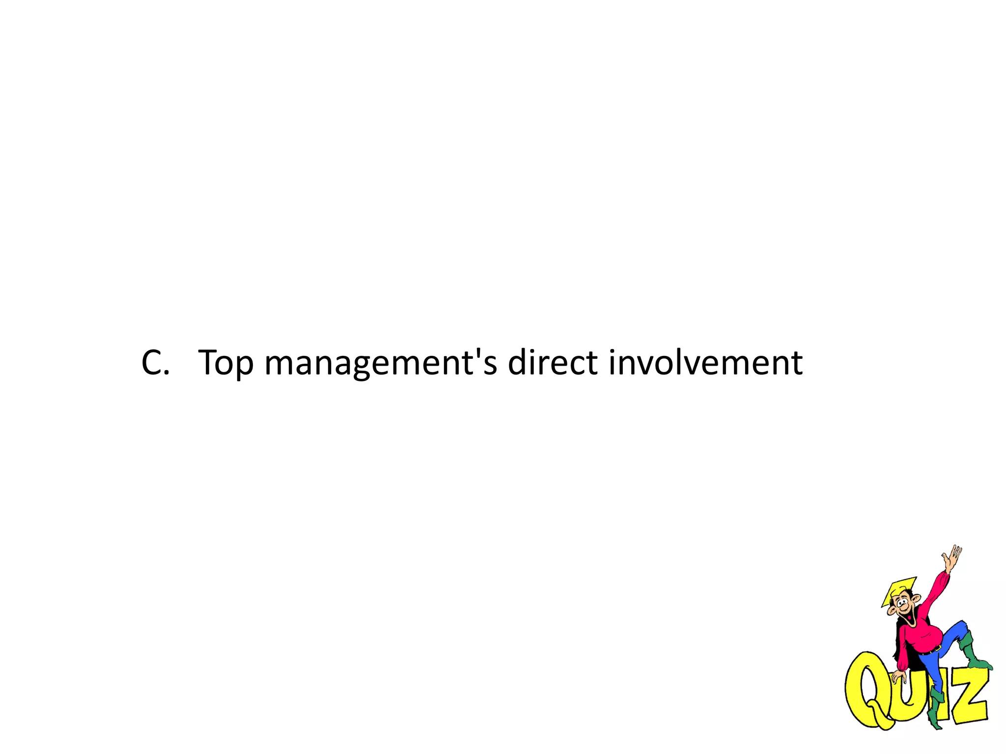 C. Top management's direct involvement
 