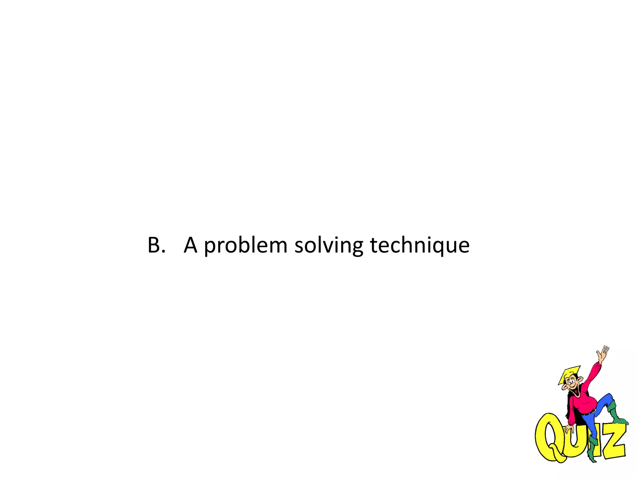 B. A problem solving technique
 