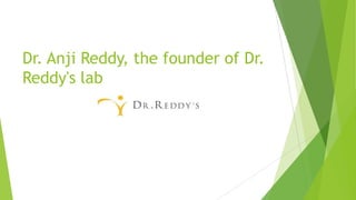 Dr. Anji Reddy, the founder of Dr.
Reddy's lab
 