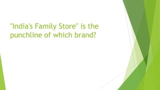 "India's Family Store" is the
punchline of which brand?
 