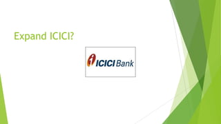 Expand ICICI?
 