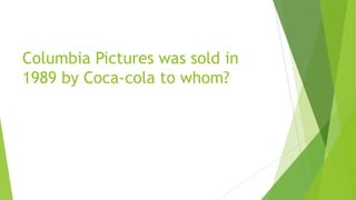 Columbia Pictures was sold in
1989 by Coca-cola to whom?
 