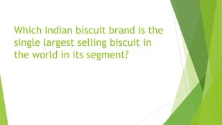 Which Indian biscuit brand is the
single largest selling biscuit in
the world in its segment?
 