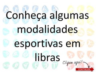 Conheça algumas
modalidades
esportivas em
libras
CONTINUAR
 