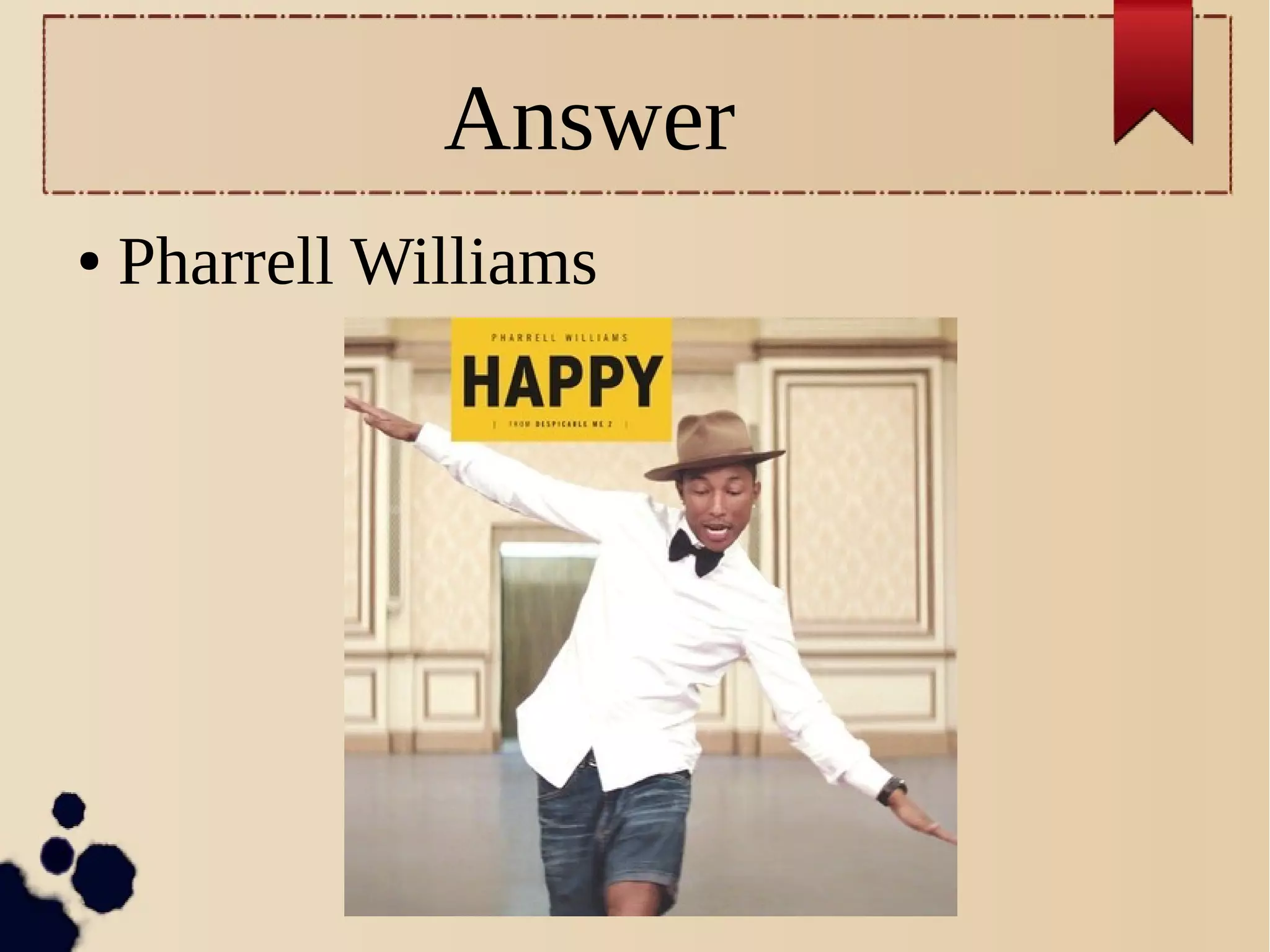 Answer
● Pharrell Williams
 