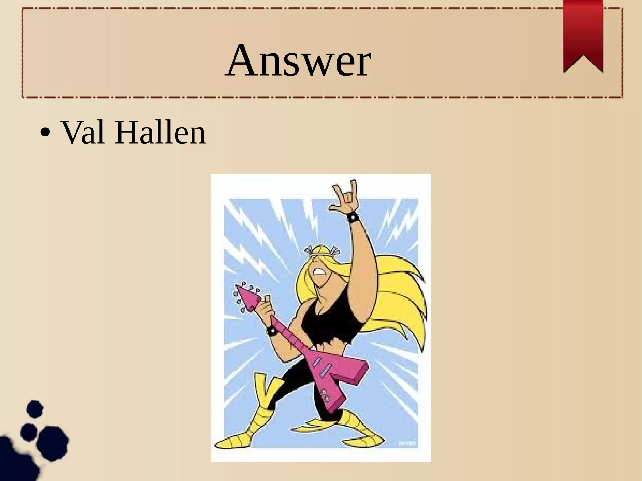 Answer
● Val Hallen
 