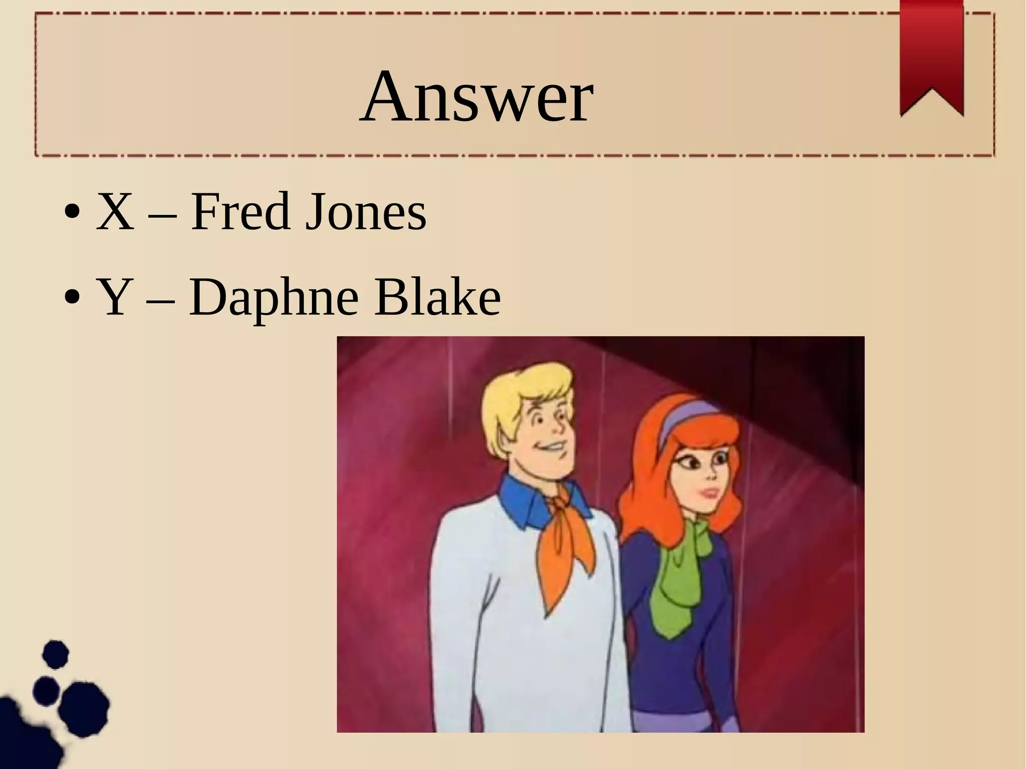 Answer
● X – Fred Jones
● Y – Daphne Blake
 