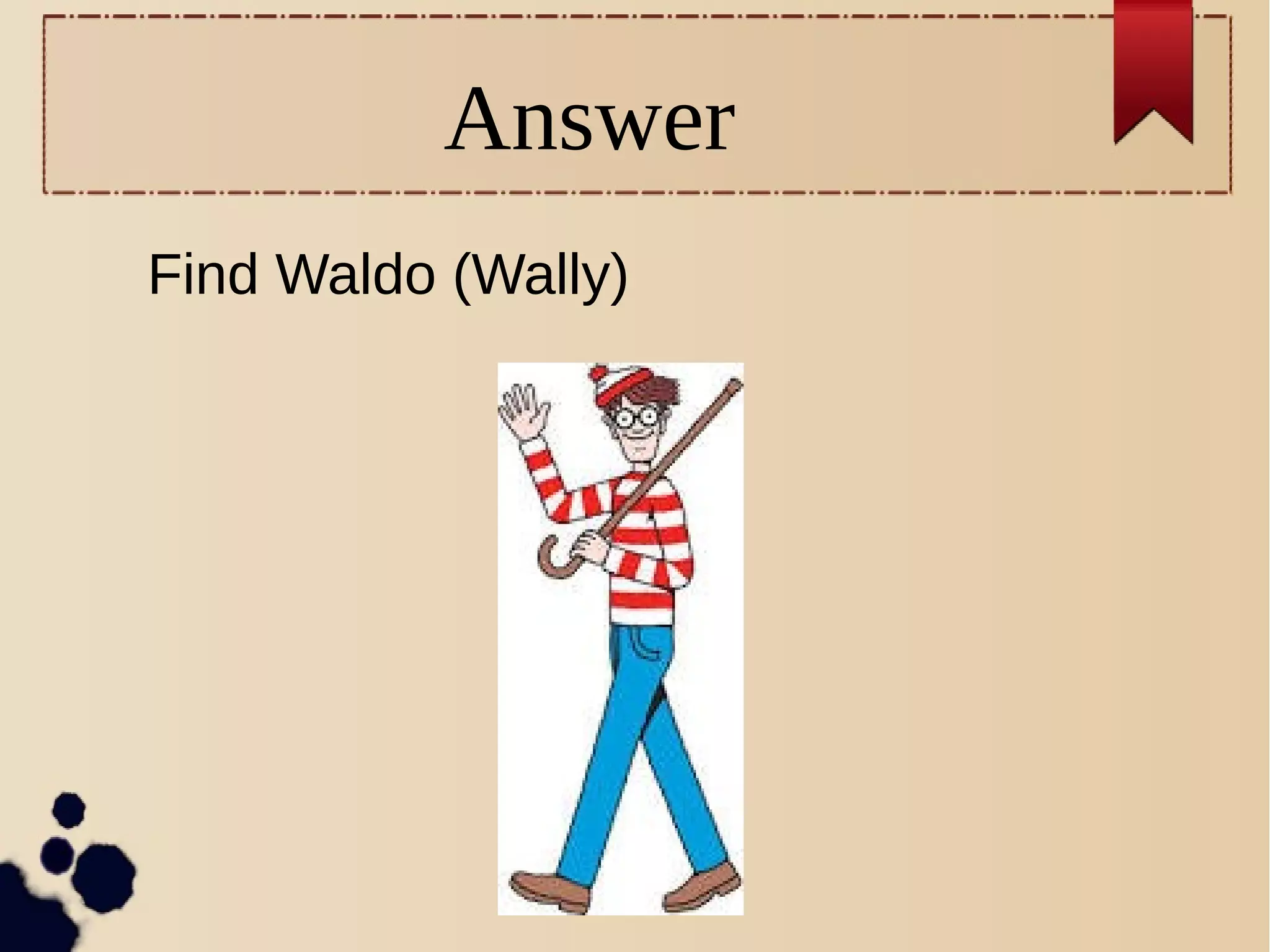Answer
Find Waldo (Wally)
 