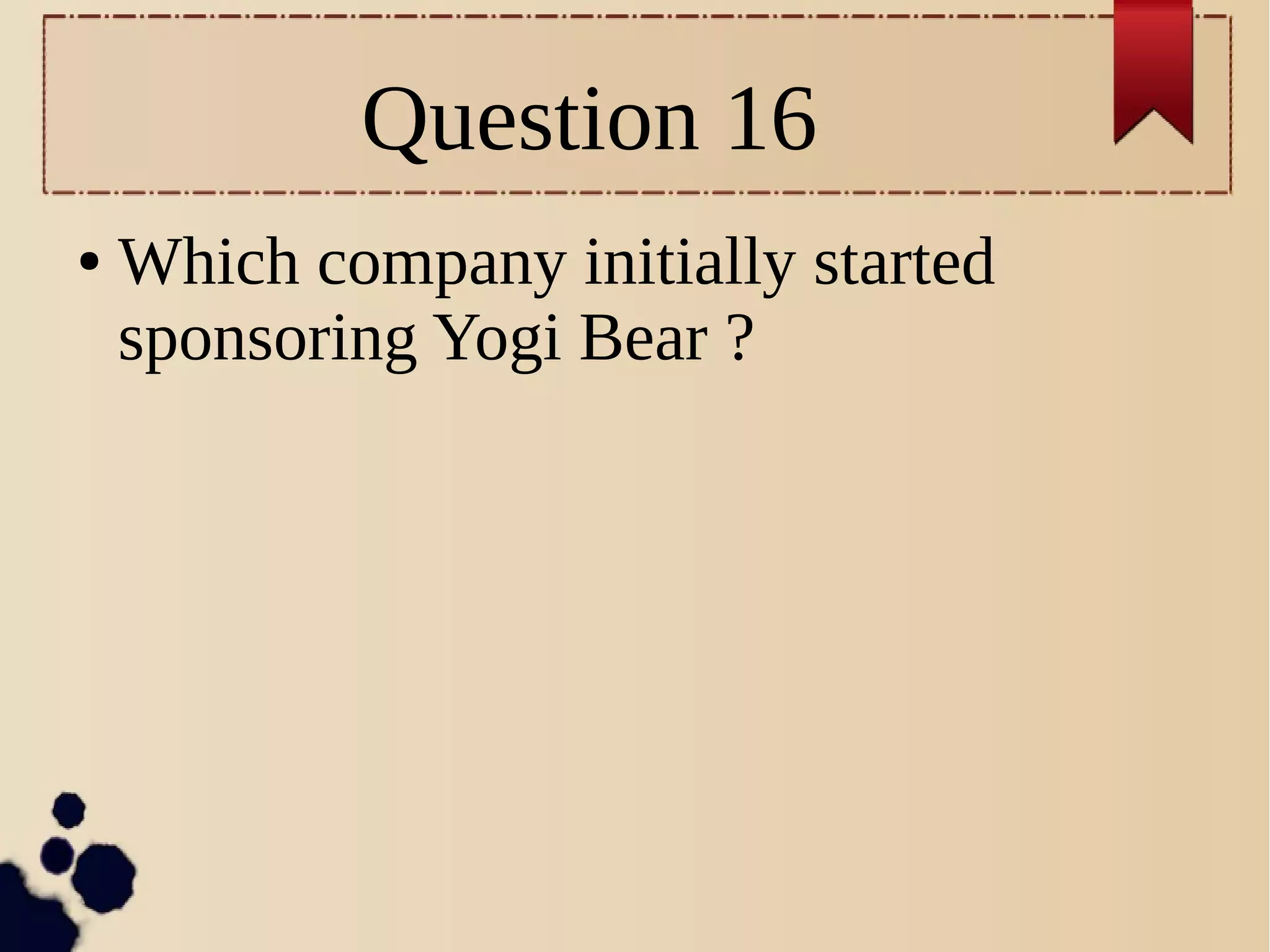 Question 16
● Which company initially started
sponsoring Yogi Bear ?
 