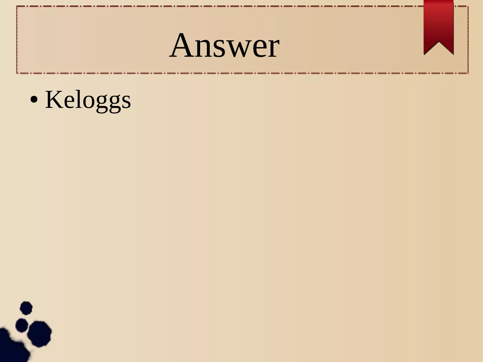 Answer
● Keloggs
 