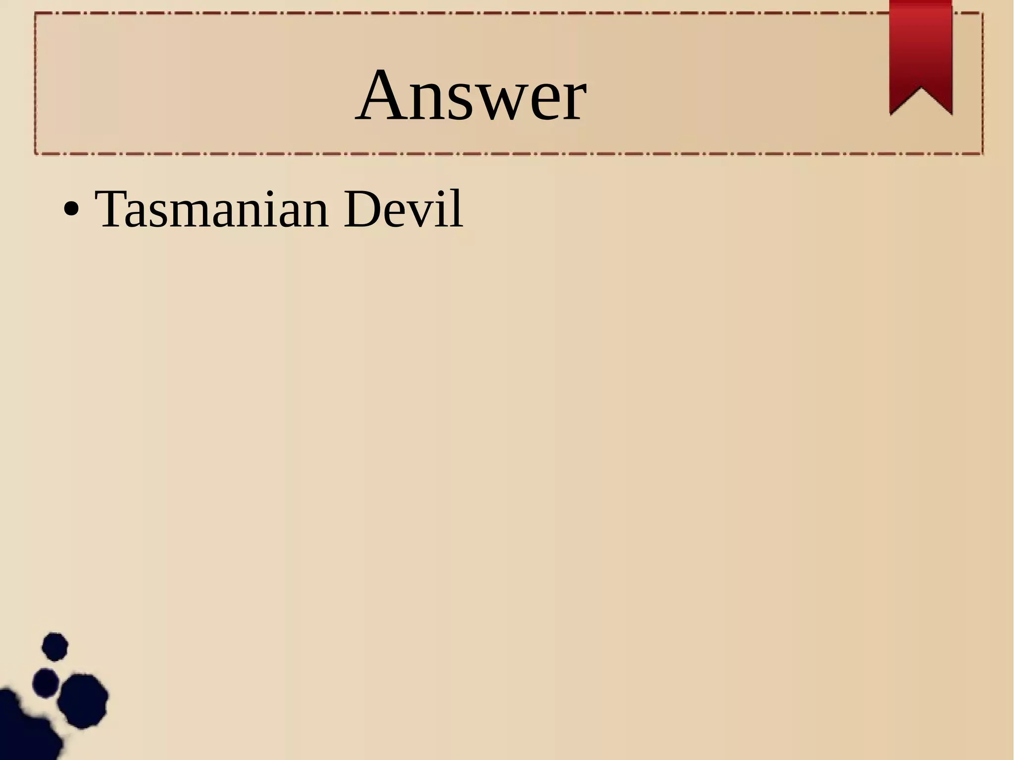 Answer
● Tasmanian Devil
 