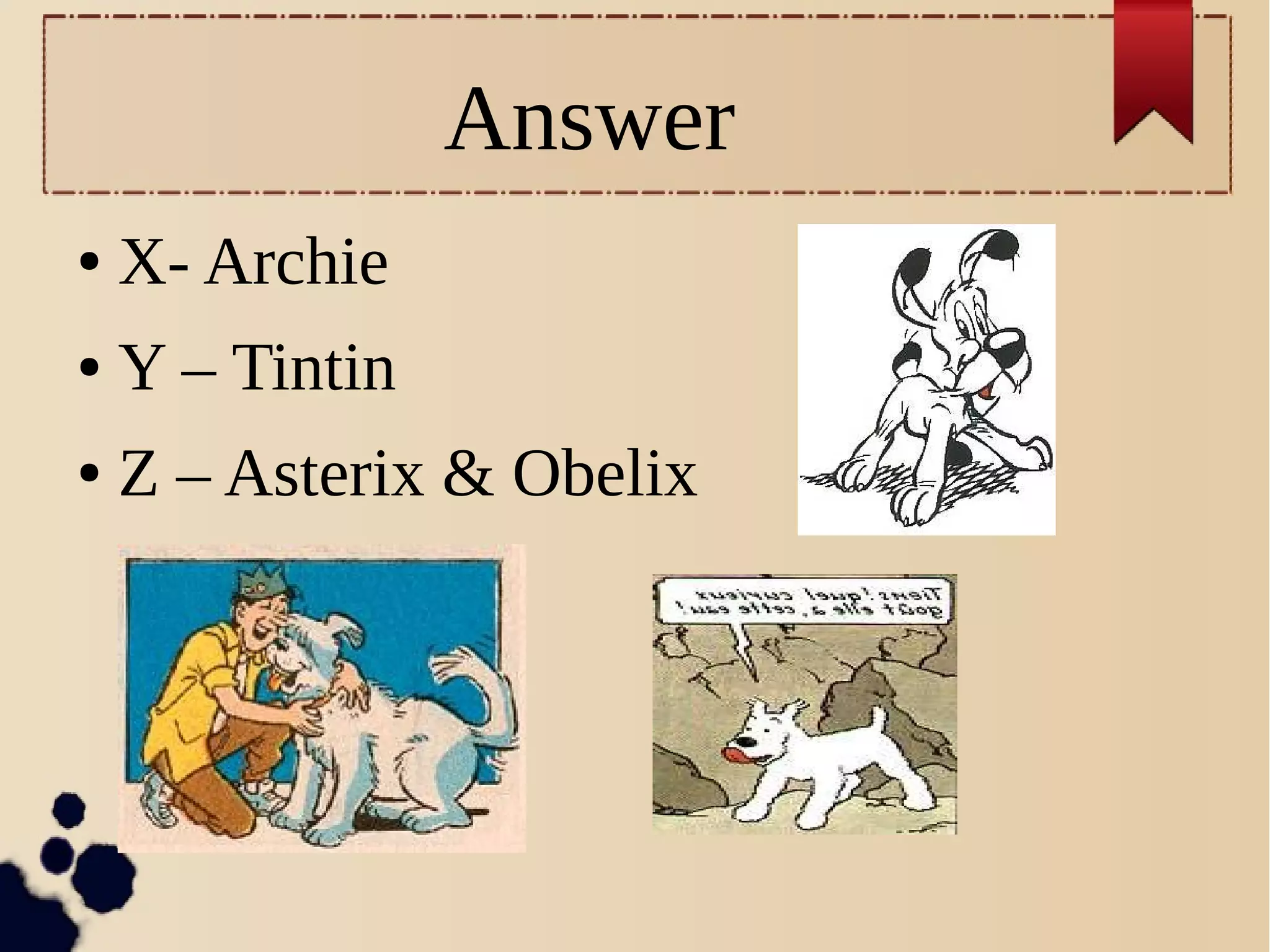 Answer
● X- Archie
● Y – Tintin
● Z – Asterix & Obelix
 