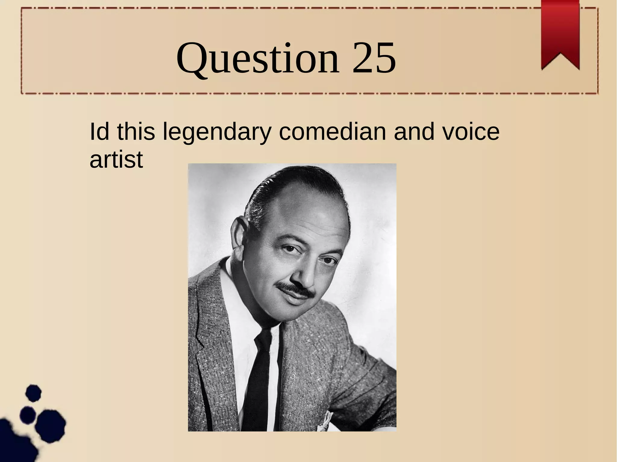 Question 25
Id this legendary comedian and voice
artist
 