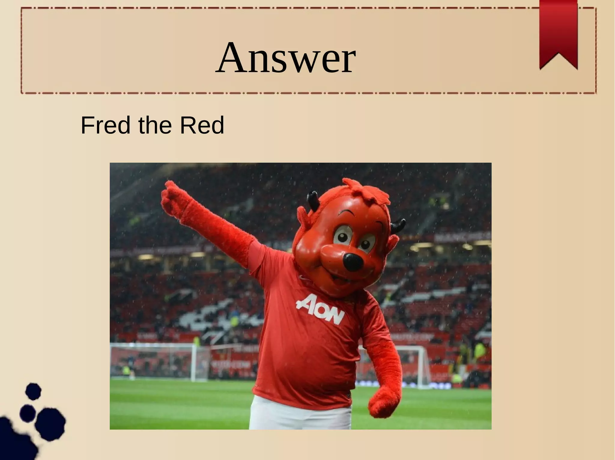 Answer
Fred the Red
 