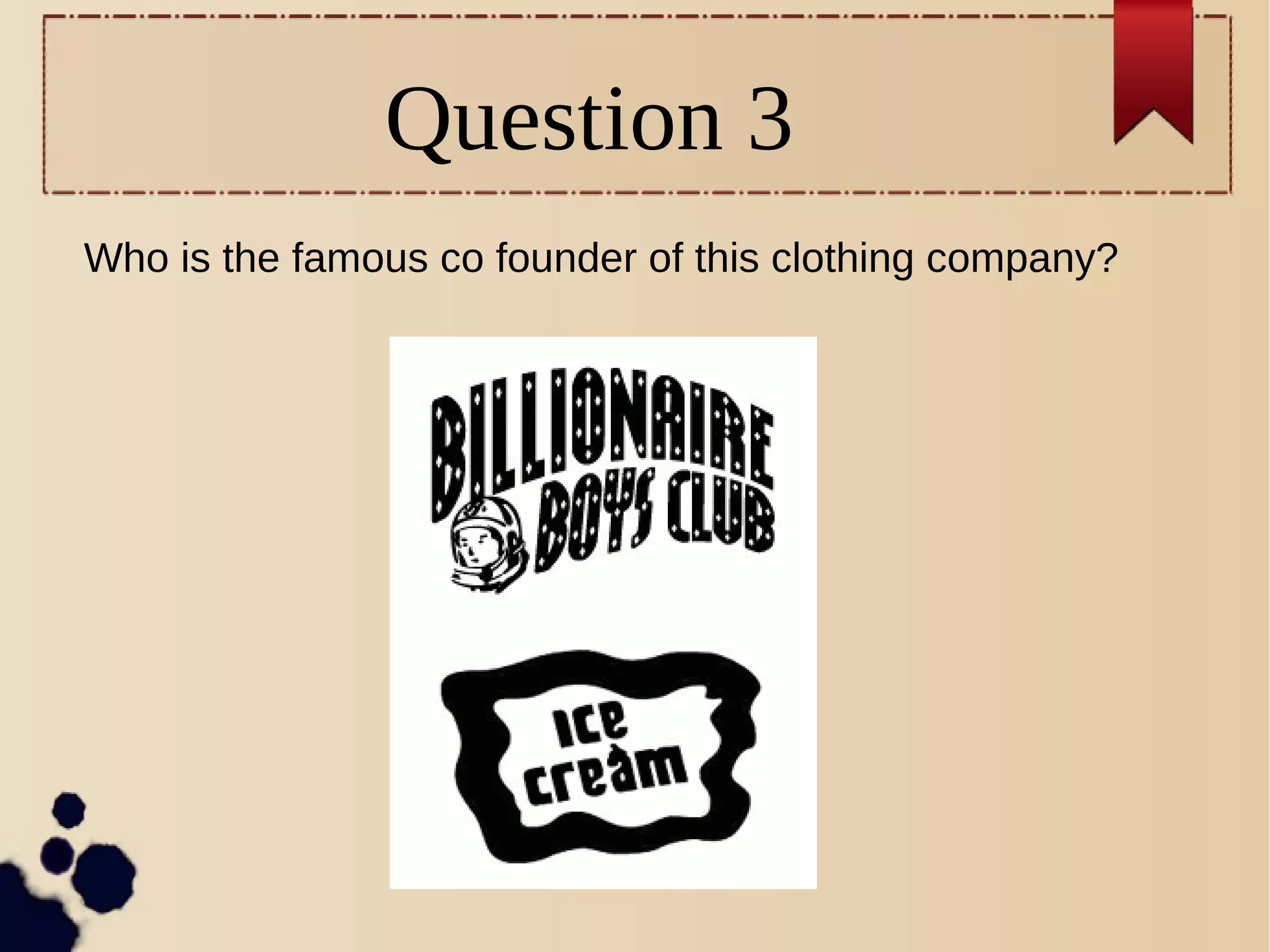 Question 3
Who is the famous co founder of this clothing company?
 