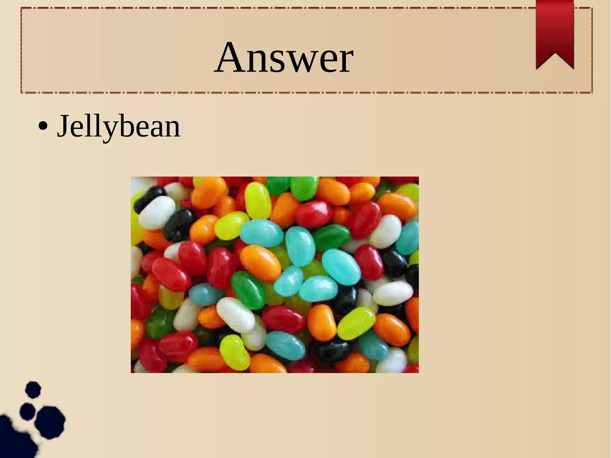 Answer
● Jellybean
 