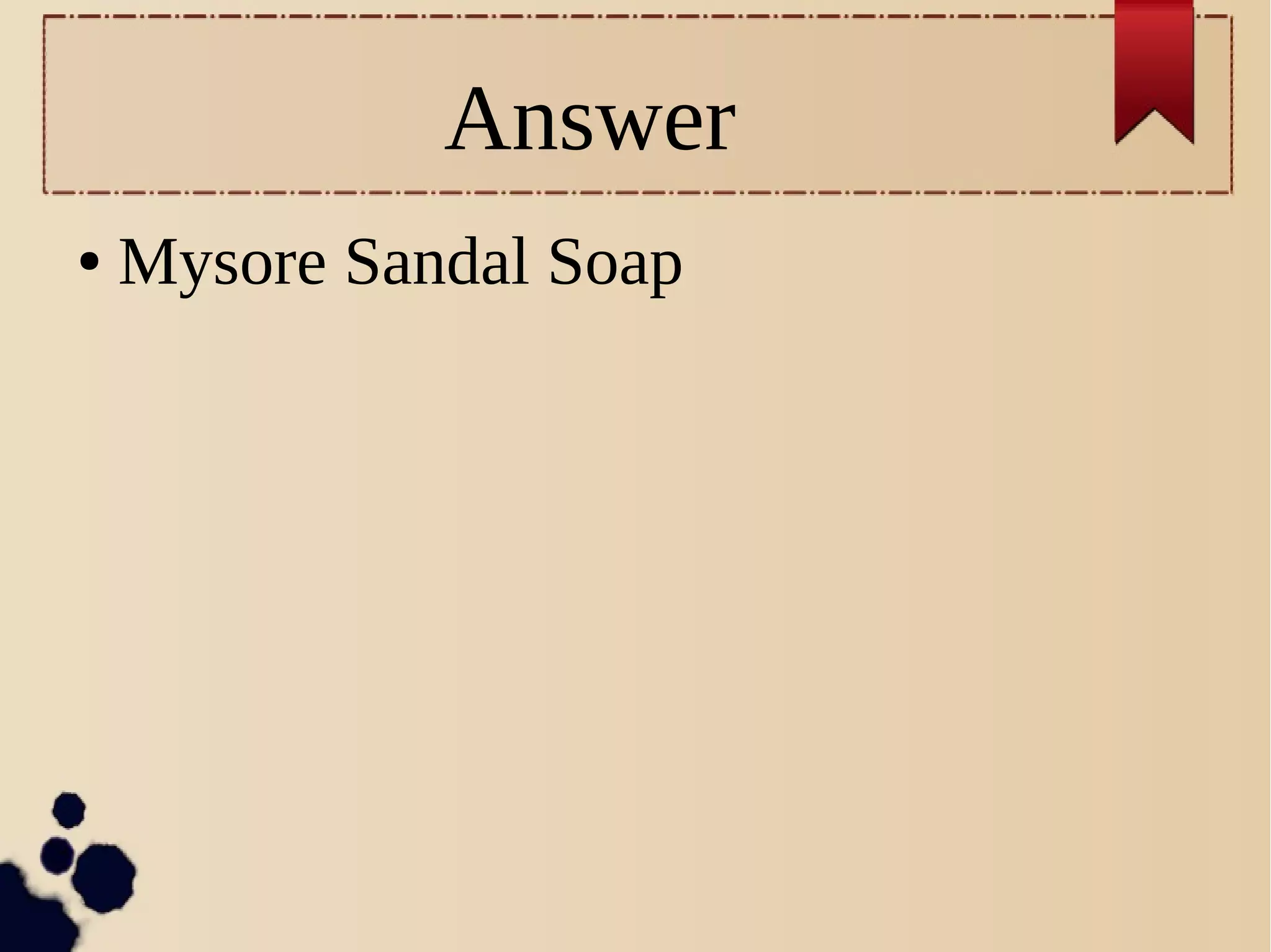 Answer
● Mysore Sandal Soap
 