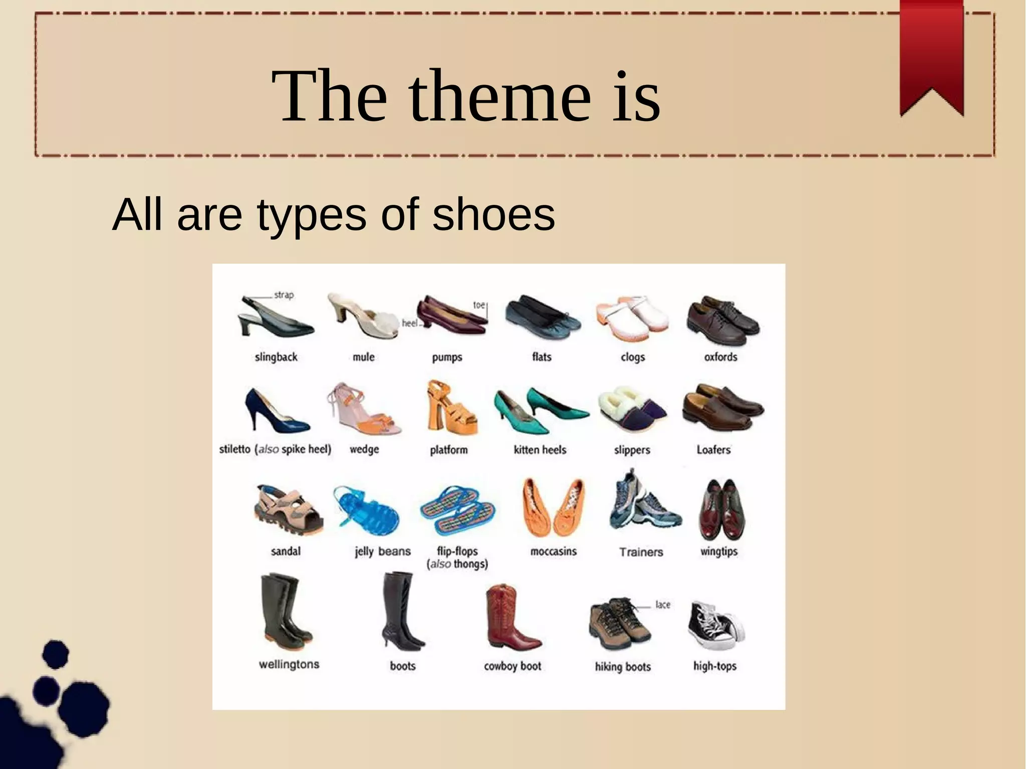 The theme is
All are types of shoes
 