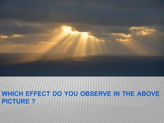 WHICH EFFECT DO YOU OBSERVE IN THE ABOVE
PICTURE ?
 