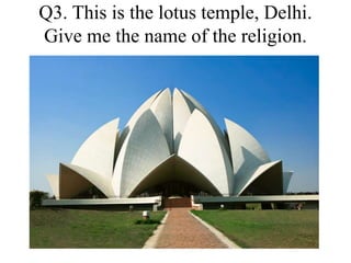 Q3. This is the lotus temple, Delhi.
Give me the name of the religion.
 