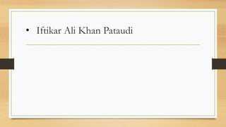 • Iftikar Ali Khan Pataudi
 