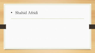 • Shahid Afridi
 