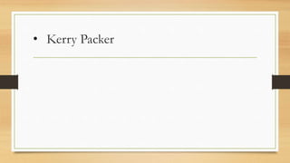 • Kerry Packer
 