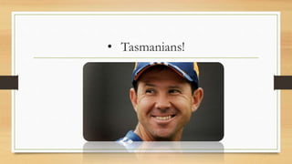 • Tasmanians!
 