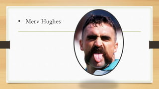 • Merv Hughes
 