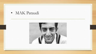 • MAK Pataudi
 
