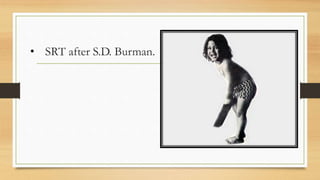 • SRT after S.D. Burman.
 