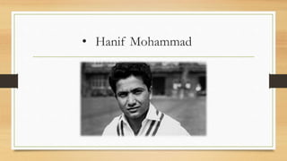• Hanif Mohammad
 