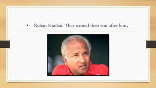 • Rohan Kanhai. They named their son after him.
 