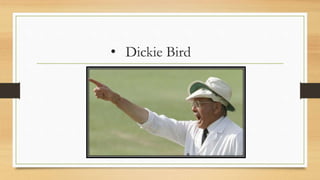 • Dickie Bird
 