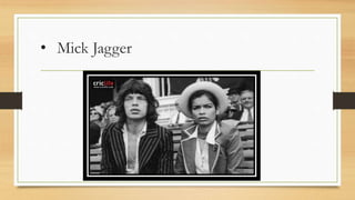 • Mick Jagger
 