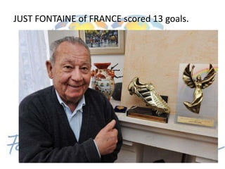 JUST FONTAINE of FRANCE scored 13 goals.
 