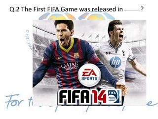 Q.2 The First FIFA Game was released in ?
 