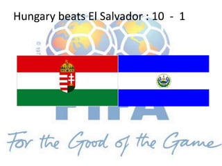 Hungary beats El Salvador : 10 - 1
 