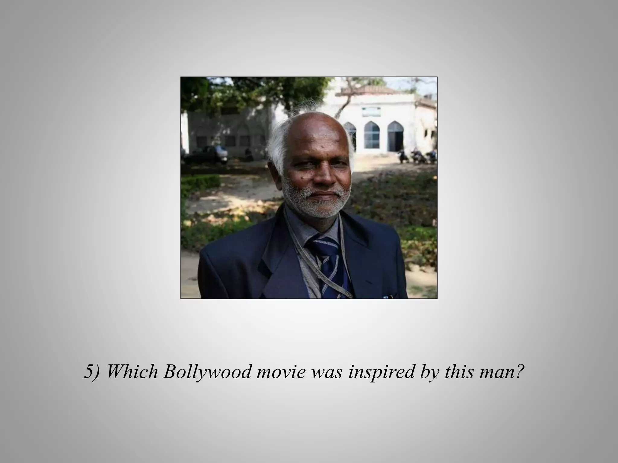 5) Which Bollywood movie was inspired by this man?
 