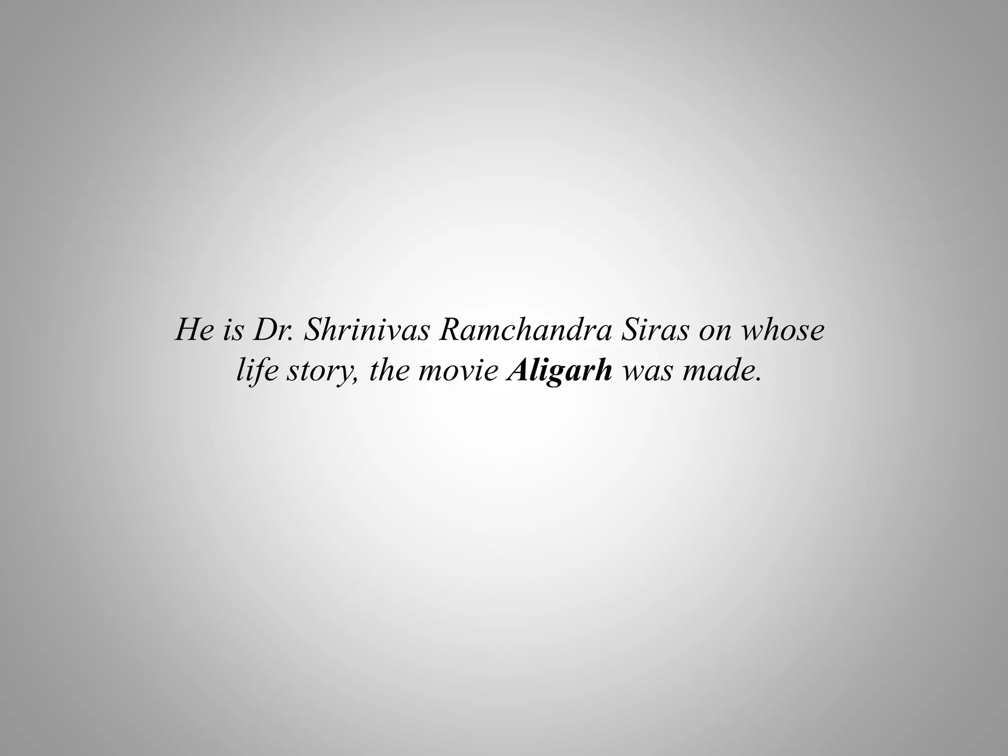 He is Dr. Shrinivas Ramchandra Siras on whose
life story, the movie Aligarh was made.
 
