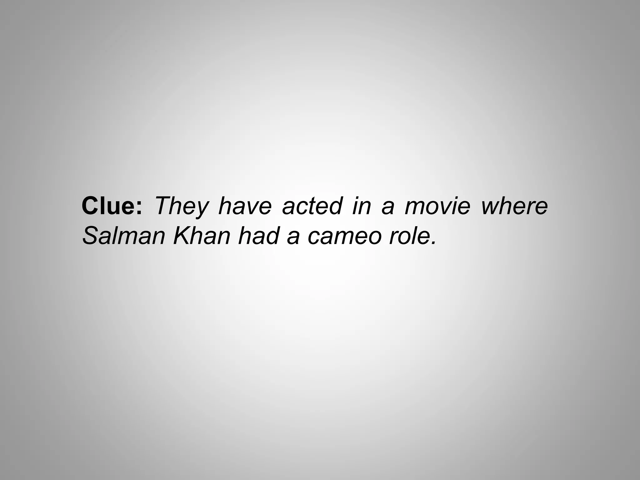 Clue: They have acted in a movie where
Salman Khan had a cameo role.
 