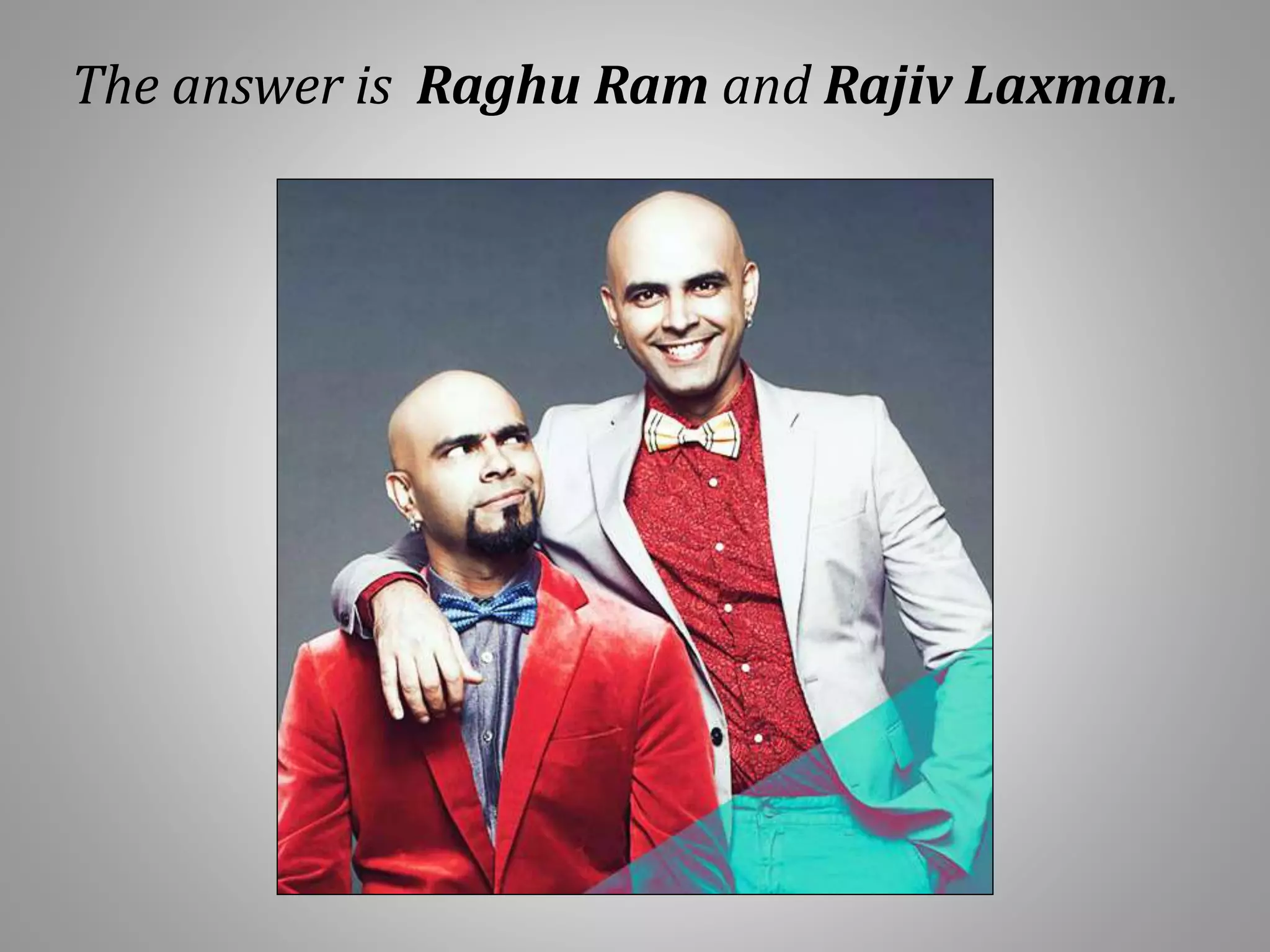 The answer is Raghu Ram and Rajiv Laxman.
 