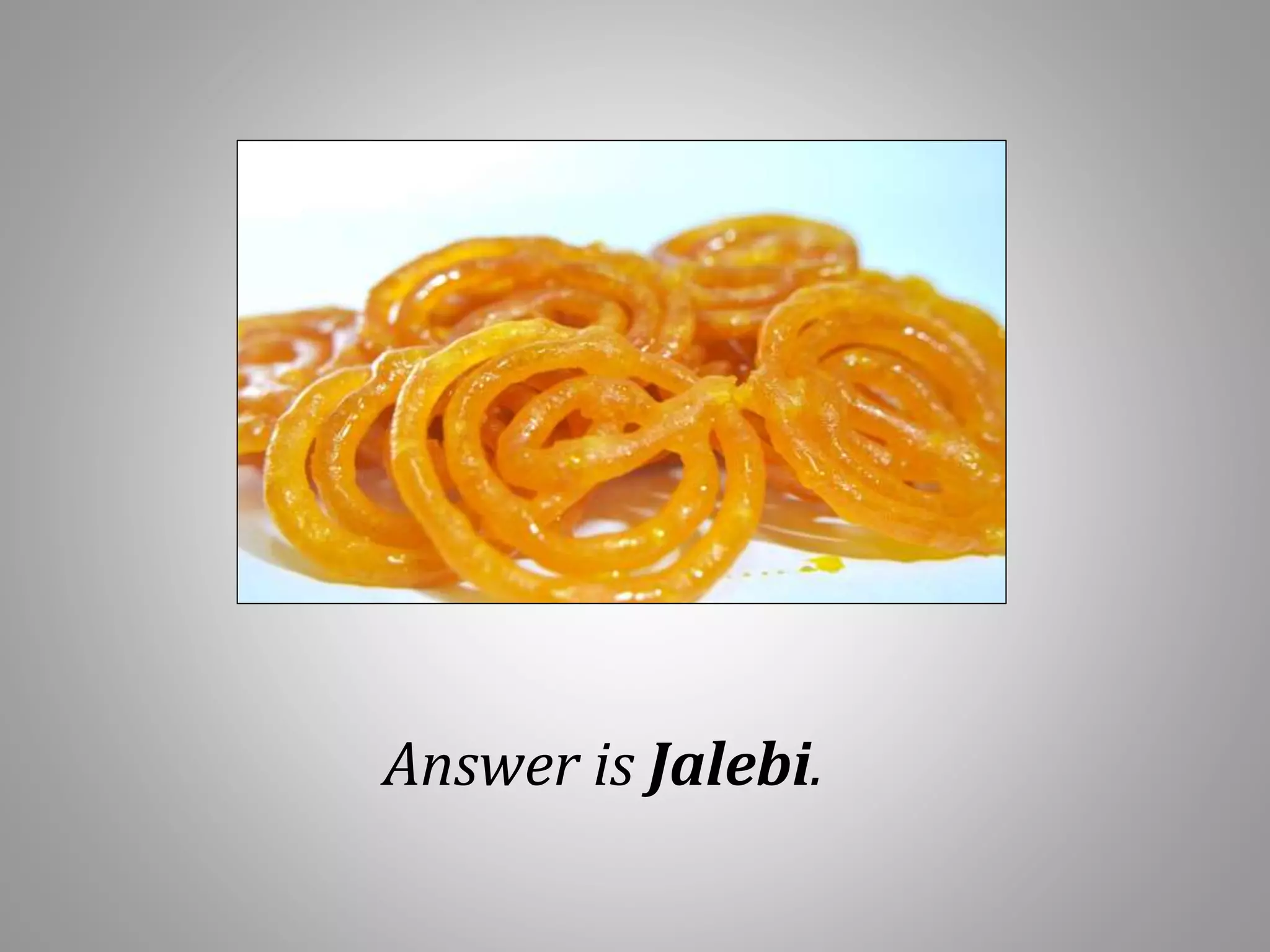 Answer is Jalebi.
 