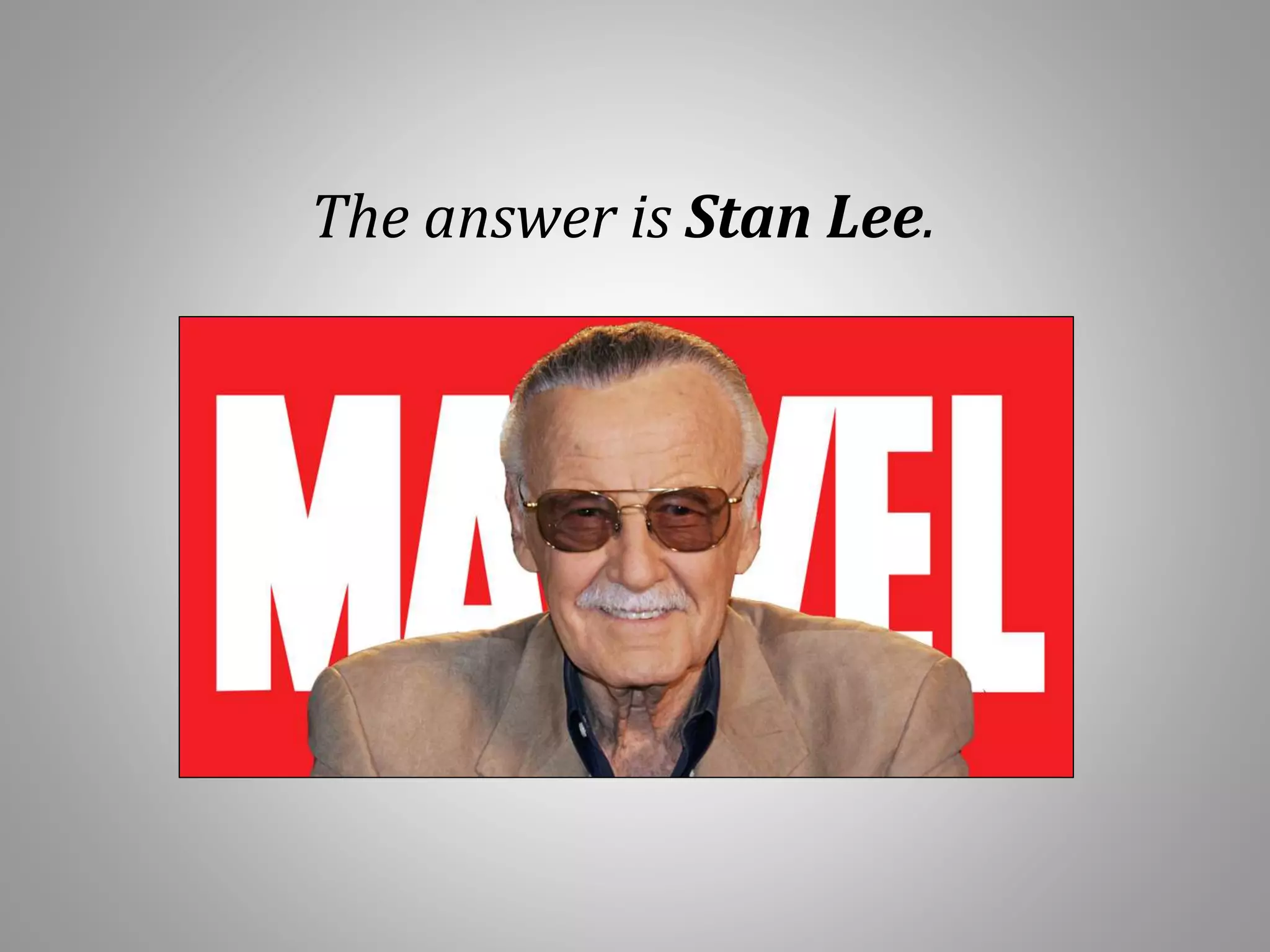 The answer is Stan Lee.
 