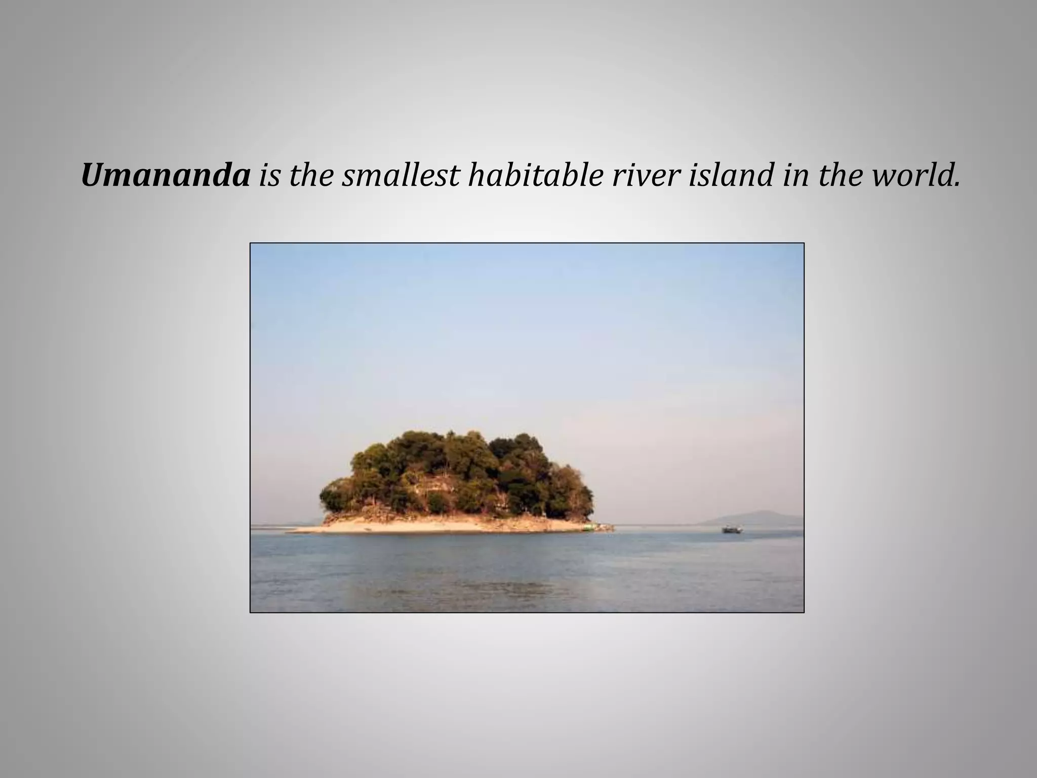 Umananda is the smallest habitable river island in the world.
 