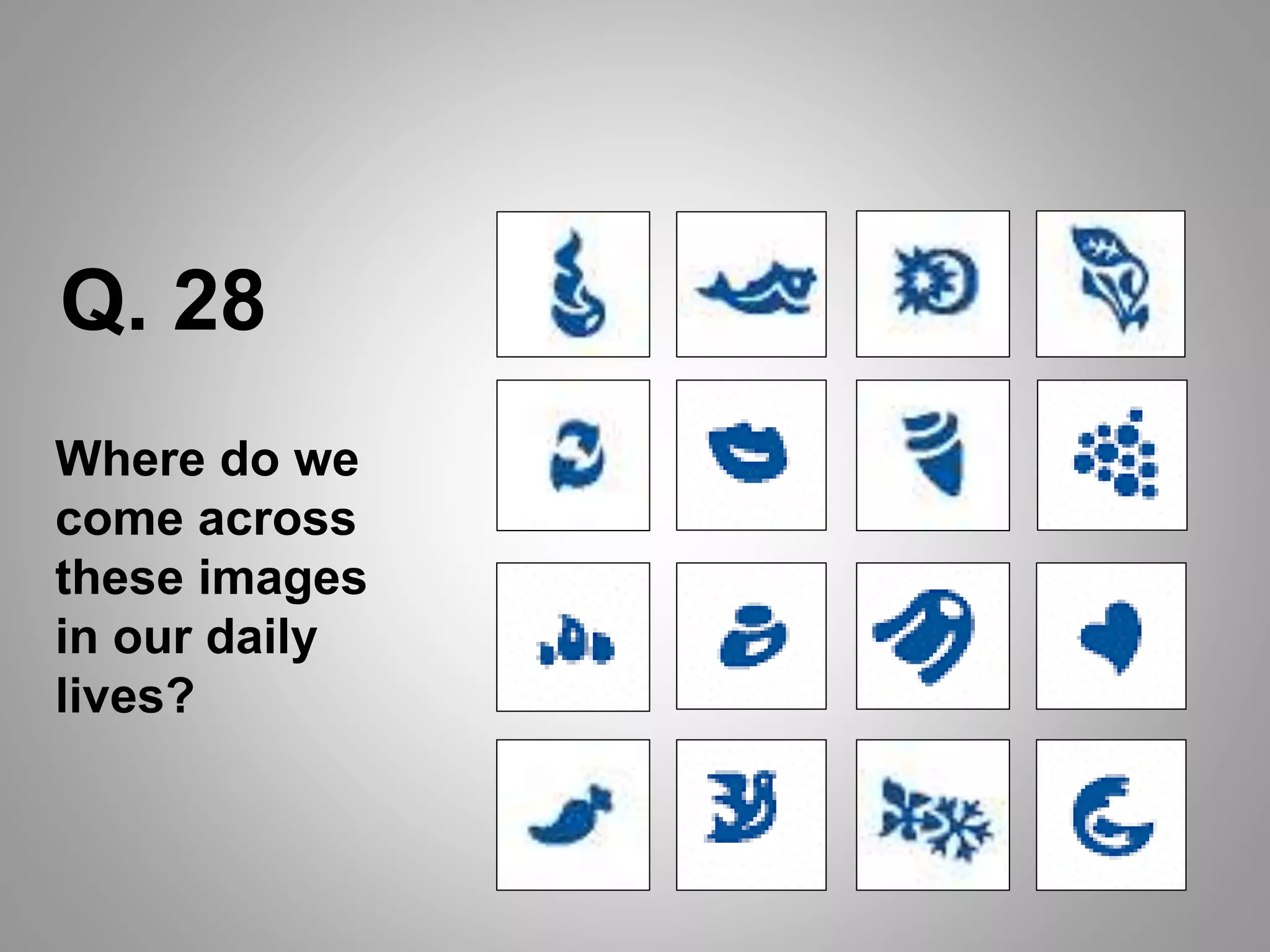 Where do we
come across
these images
in our daily
lives?
Q. 28
 