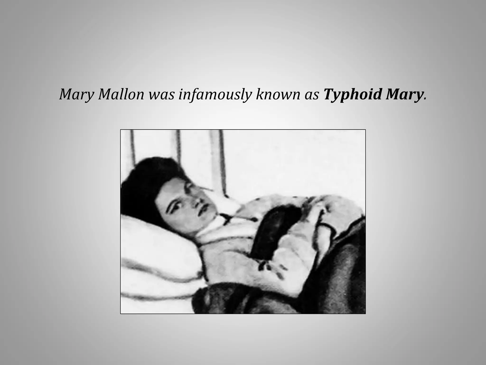 Mary Mallon was infamously known as Typhoid Mary.
 