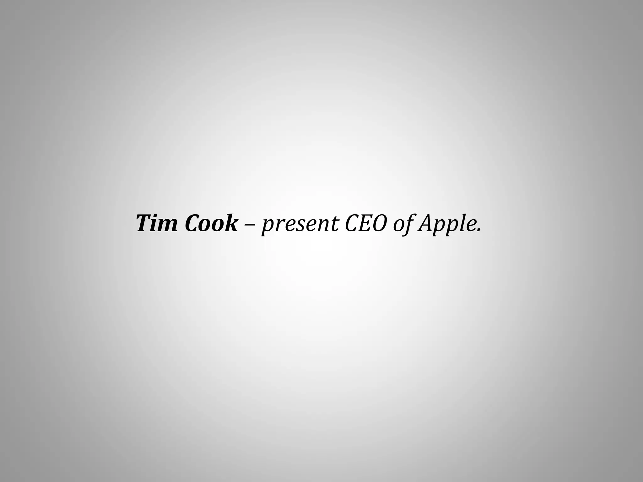 Tim Cook – present CEO of Apple.
 