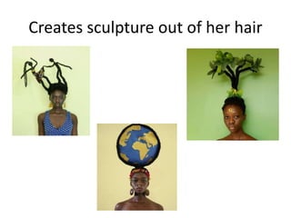 Creates sculpture out of her hair
 