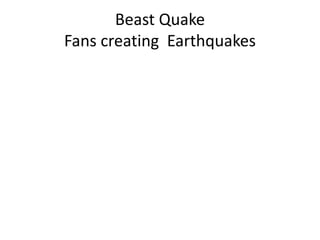 Beast Quake
Fans creating Earthquakes
 
